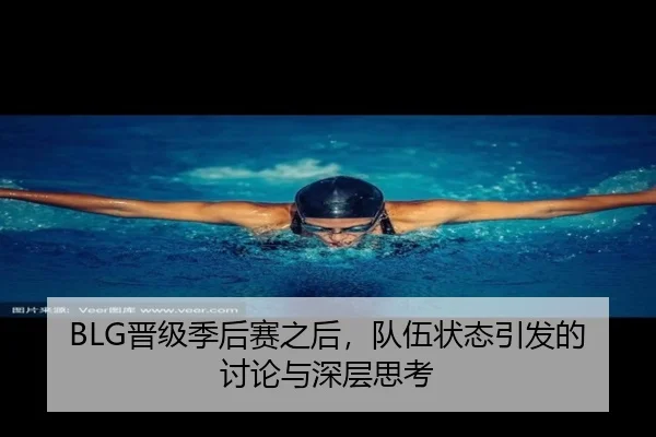 BLG晋级季后赛之后，队伍状态引发的讨论与深层思考